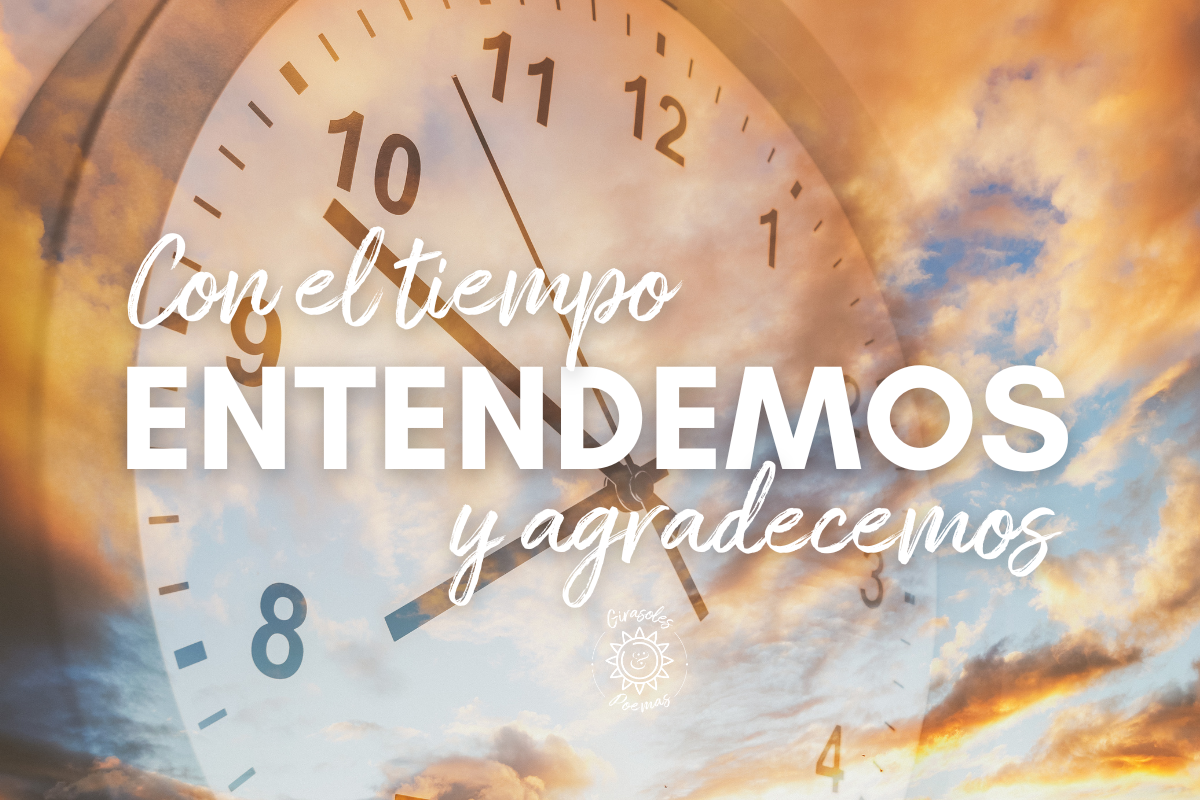 Con el tiempo entendemos... Y agradecemos