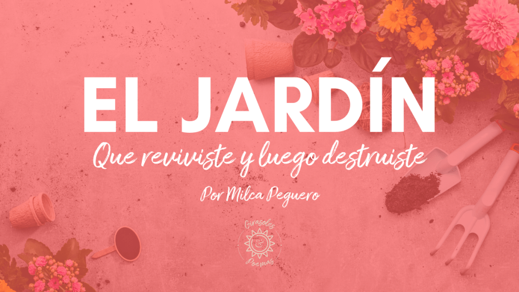 El jardín que reviviste y luego&nbsp;destruiste